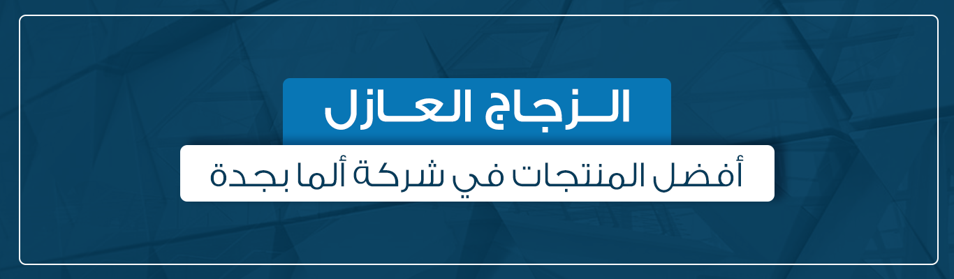 الزجاج العازل أفضل المنتجات في شركة ألما بجدة